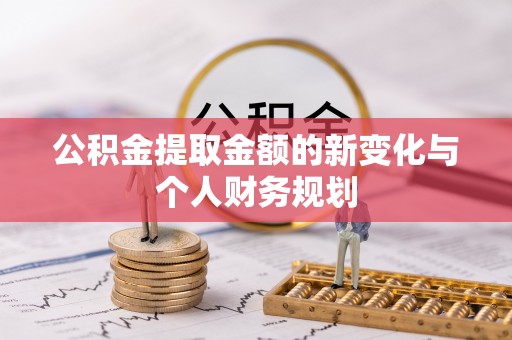 石河子公积金提取金额的新变化与个人财务规划