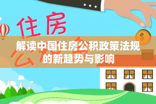 石河子解读中国住房公积政策法规的新趋势与影响