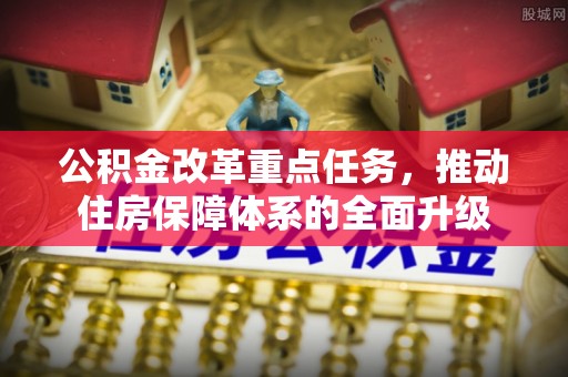 石河子公积金改革重点任务，推动住房保障体系的全面升级
