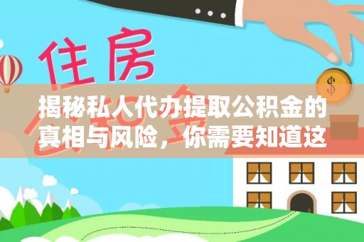 石河子揭秘私人代办提取公积金的真相与风险，你需要知道这些！