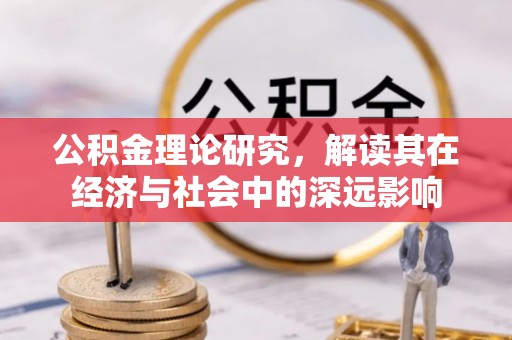 石河子公积金理论研究，解读其在经济与社会中的深远影响