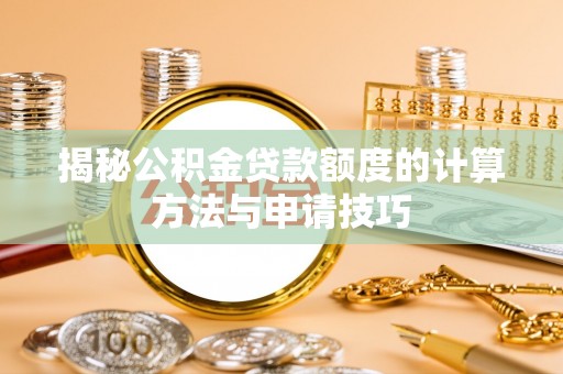 石河子揭秘公积金贷款额度的计算方法与申请技巧