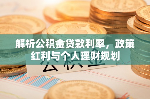 石河子解析公积金贷款利率，政策红利与个人理财规划