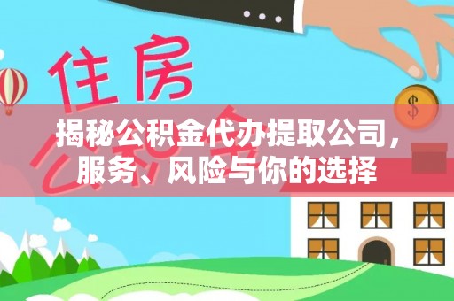 石河子揭秘公积金代办提取公司，服务、风险与你的选择