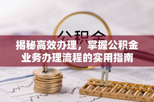 石河子揭秘高效办理，掌握公积金业务办理流程的实用指南