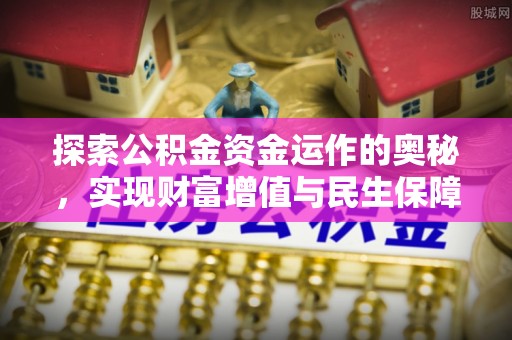 石河子探索公积金资金运作的奥秘，实现财富增值与民生保障