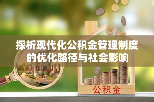 石河子探析现代化公积金管理制度的优化路径与社会影响