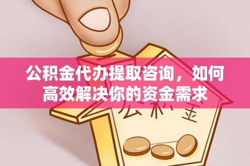 石河子公积金代办提取咨询，如何高效解决你的资金需求