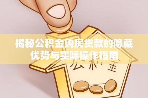 石河子揭秘公积金购房贷款的隐藏优势与实际操作指南