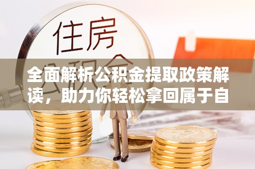 石河子全面解析公积金提取政策解读，助力你轻松拿回属于自己的钱