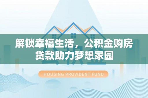 石河子解锁幸福生活，公积金购房贷款助力梦想家园