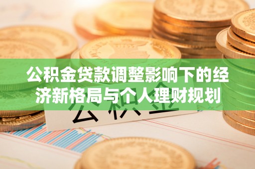 石河子公积金贷款调整影响下的经济新格局与个人理财规划